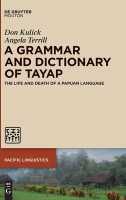 A Grammar and Dictionary of Tayap: The Life and Death of a Papuan Language (Pacific Linguistics [PL] Ser., 661)