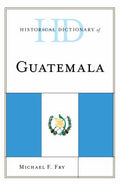 Historical Dictionary of Guatemala (Historical Dictionaries of the Americas Ser.)