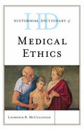 Historical Dictionary of Medical Ethics (Historical Dictionaries of Religions, Philosophies, and Movements Ser.)