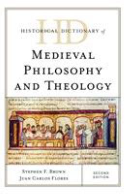 Historical Dictionary of Medieval Philosophy and Theology (Historical Dictionaries of Religions, Philosophies, and Movements Ser.)