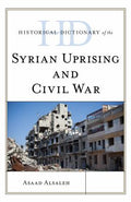 Historical Dictionary of the Syrian Uprising and Civil War (Historical Dictionaries of War, Revolution, and Civil Unrest Ser.)