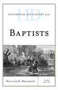 Historical Dictionary of the Baptists (Historical Dictionaries of Religions, Philosophies, and Movements Ser.)