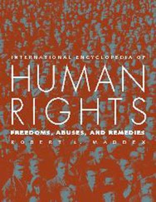 International Encyclopedia of Human Rights: Freedoms, Abuses, and Remedies
