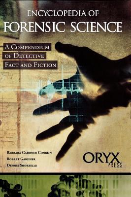 Encyclopedia of Forensic Science: A Compendium of Detective Fact and Fiction