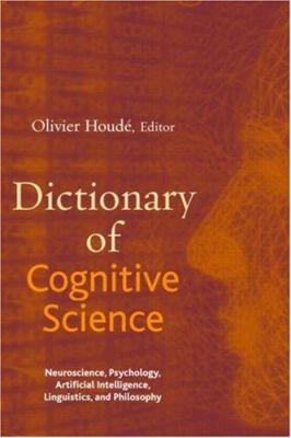 Dictionary of Cognitive Science: Neuroscience, Psychology, Artificial Intelligence, Linguistics, and Philosophy