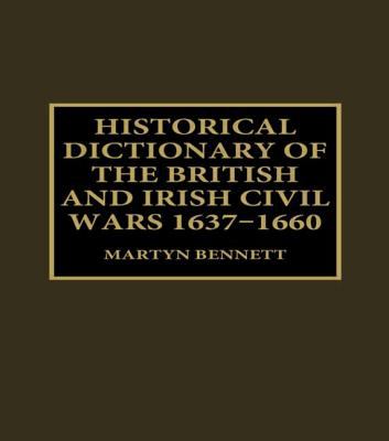 Historical Dictionary of the British and Irish Civil Wars, 1637-1660