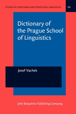 Dictionary of the Prague School of Linguistics (Studies in Functional and Structural Linguistics Ser., 50)