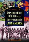 Encyclopedia of U. S. Military Interventions in Latin America: [2 Volumes]