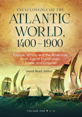 Encyclopedia of the Atlantic World, 1400-1900: Europe, Africa, and the Americas in an Age of Exploration, Trade, and Empires [2 Volumes]
