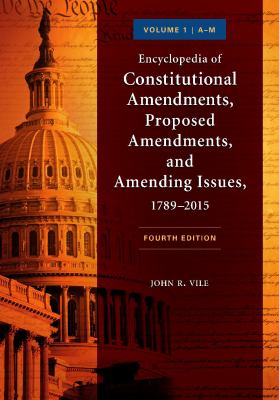 Encyclopedia of Constitutional Amendments, Proposed Amendments, and Amending Issues, 1789-2015: [2 Volumes]