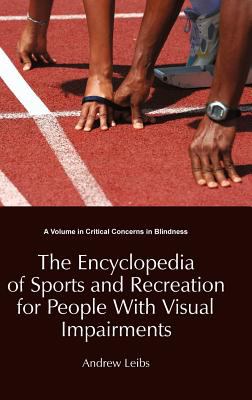 The Encyclopedia of Sports and Recreation for People with Visual Impairments (Critical Concerns in Blindness Ser.)