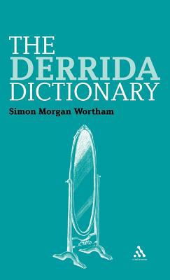 The Derrida Dictionary (Continuum Philosophy Dictionaries Ser., 4)
