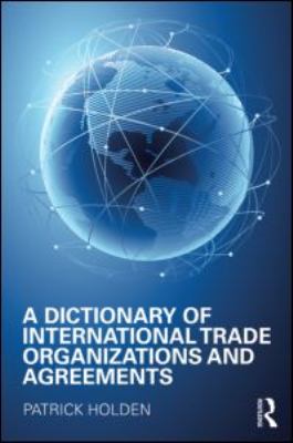 A Dictionary of International Trade Organizations and Agreements