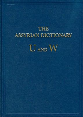 The Assyrian Dictionary of the Oriental Institute of the University of Chicago: Volume 20, U/W (Assyrian Dictionary Ser., 20)