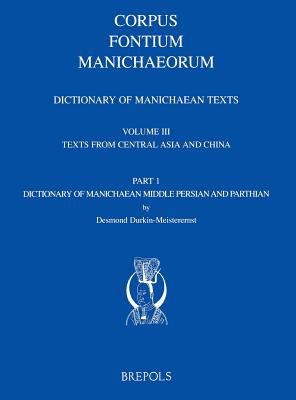 Dictionary of Manichaean Texts. Volume III,1: Texts from Central Asia and China (Texts in Middle Persian and Parthian) (Corpus Fontium Manichaeorum : Subsidia Ser., 3)