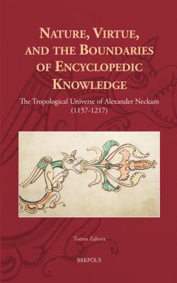 Nature, Virtue, and the Boundaries of Encyclopedic Knowledge: The Tropological Universe of Alexander Neckam (1157-1217) (Europa Sacra Ser., 13)