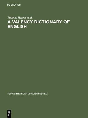 A Valency Dictionary of English: A Corpus-Based Analysis of the Complementation Patterns of English Verbs, Nouns and Adjectives (Topics in English Linguistics [TiEL] Ser., 40)