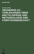 Grundriß Zu Vorlesungen über Encyclopädie und Methodologie der Forstwissenschaft: In Verbindung Mit Einer Geschichtlichen Einleitung und Mit Besonderer Berücksichtigung der Forststatik