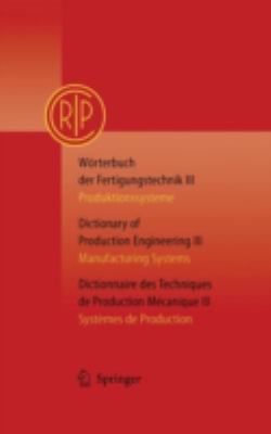Wörterbuch der Fertigungstechnik / Dictionary of Production Engineering /Dictionnaire des Techniques de Production Mechanique: Produktionssysteme/Manufacturing Systems/Systèmes de Production
