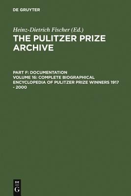 Complete Biographical Encyclopedia of Pulitzer Prize Winners 1917 - 2000: Journalists, Writers and Composers on Their Way to the Coveted Awards