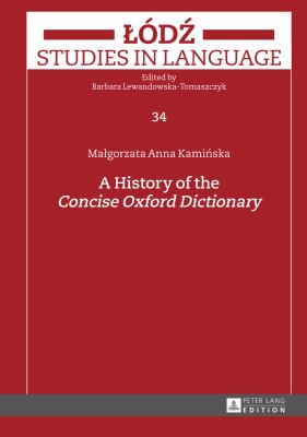A History of the «Concise Oxford Dictionary» (Lodz Studies in Language Ser., 34)
