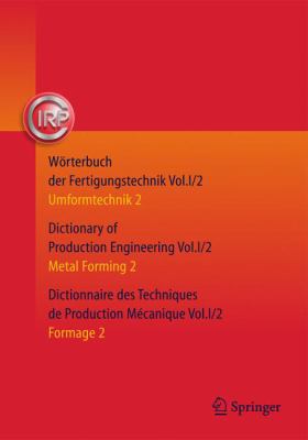 Wörterbuch der Fertigungstechnik. Dictionary of Production Engineering. Dictionnaire des Techniques de Production Mécanique Vol. I/2: Umformtechnik 2/Metal Forming 2/Formage 2