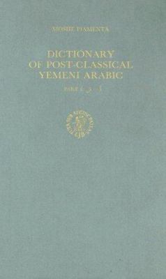 Dictionary of Post-Classical Yemeni Arabic: Part 1. Alif-S&amp;#817;h&amp;#817;&amp;#299;n