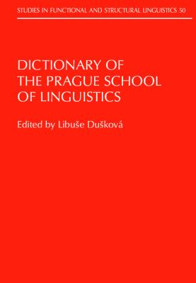 Dictionary of the Prague School of Linguistics (Studies in Functional and Structural Linguistics, Vol. 50)