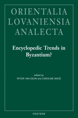 Encyclopedic Trends in Byzantium?: Proceedings of the International Conference Held in Leuven, 6-8 May 2009 (Orientalia Lovaniensia Analecta Ser.)